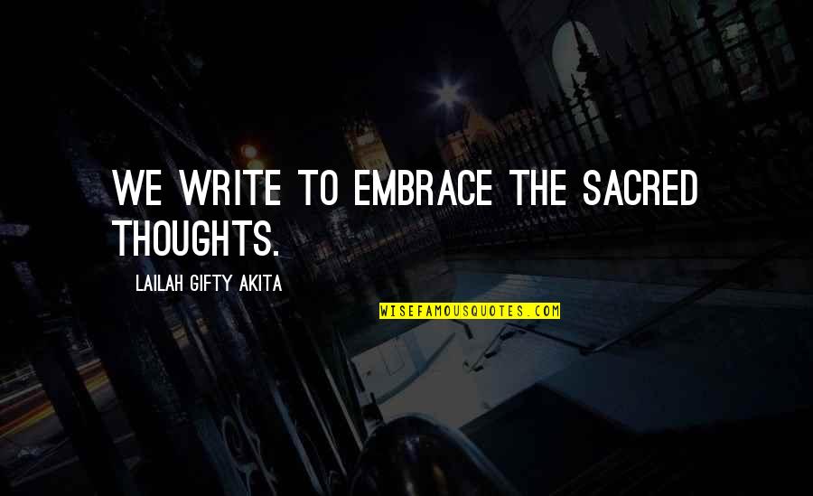 Leibel Blake Quotes By Lailah Gifty Akita: We write to embrace the sacred thoughts. Leibel Blake Quotes By Lailah Gifty Akita: We write to embrace the sacred thoughts.