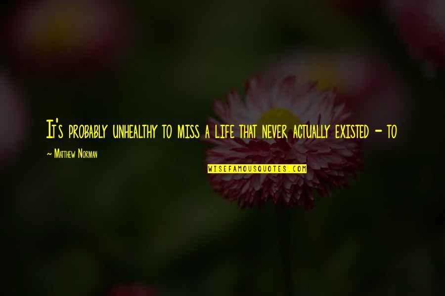 Leibensperger Family History Quotes By Matthew Norman: It's probably unhealthy to miss a life that