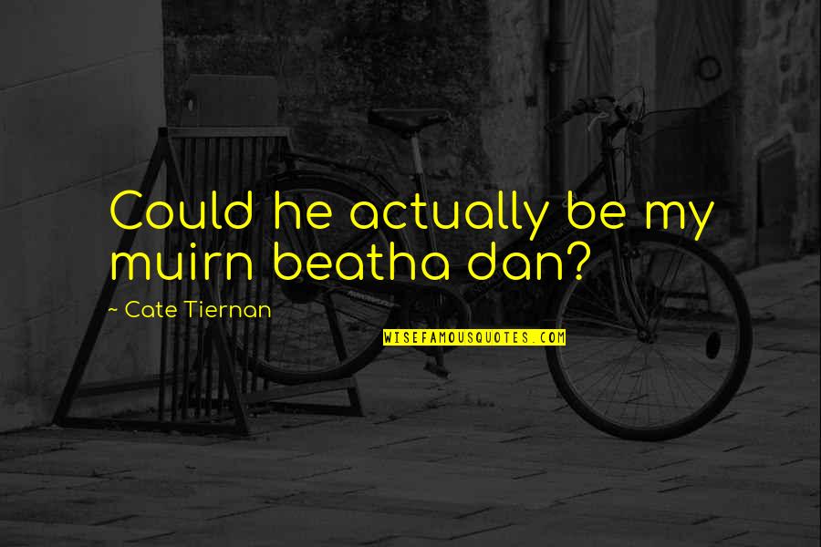 Leibensperger Funeral Quotes By Cate Tiernan: Could he actually be my muirn beatha dan?