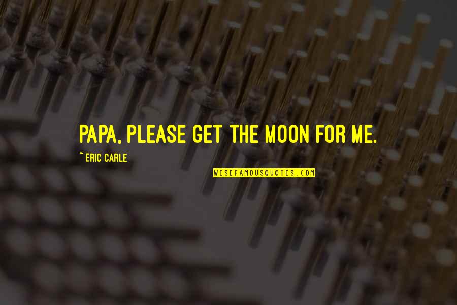 Leiber And Stoller Quotes By Eric Carle: Papa, please get the moon for me.