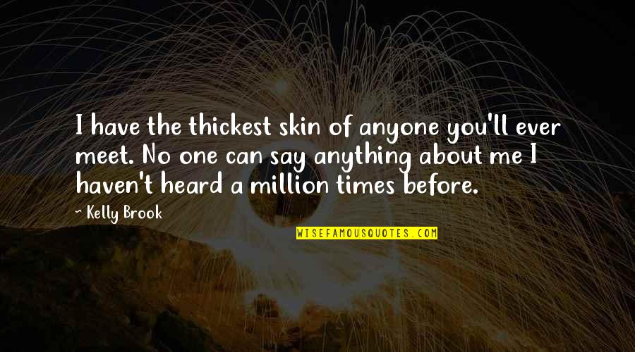 Leiber And Stoller Quotes By Kelly Brook: I have the thickest skin of anyone you'll