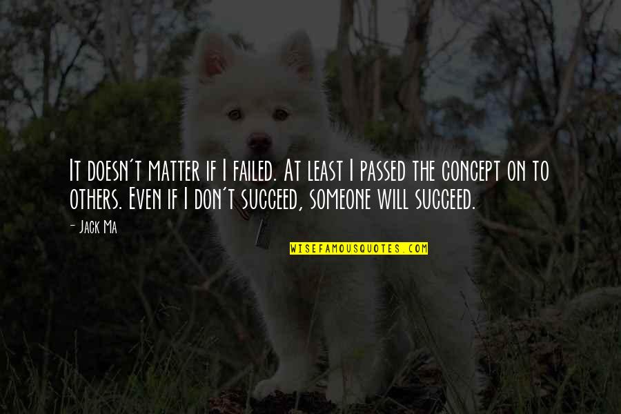 Leibinger Printers Quotes By Jack Ma: It doesn't matter if I failed. At least