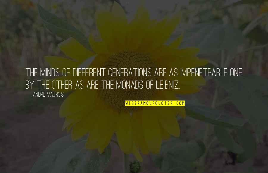 Leibniz Quotes By Andre Maurois: The minds of different generations are as impenetrable