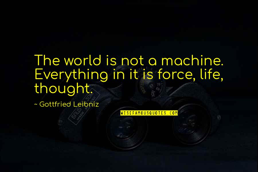 Leibniz Quotes By Gottfried Leibniz: The world is not a machine. Everything in