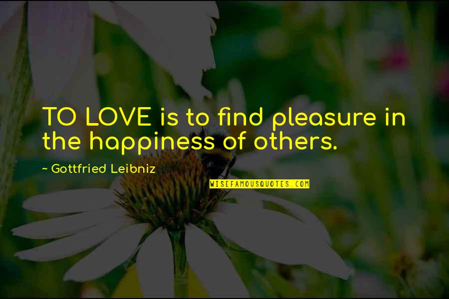 Leibniz Quotes By Gottfried Leibniz: TO LOVE is to find pleasure in the