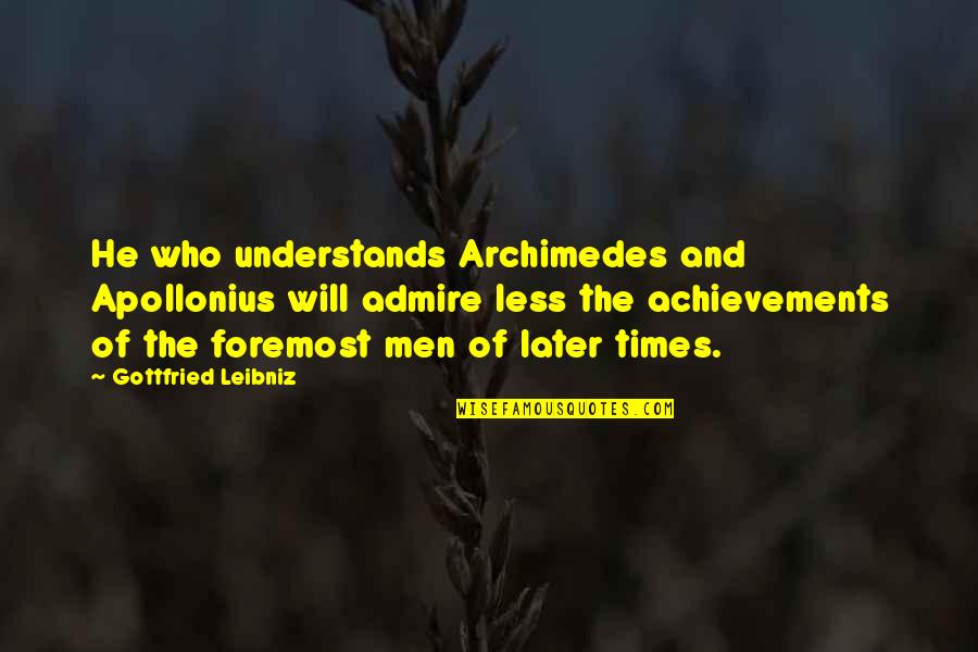 Leibniz Quotes By Gottfried Leibniz: He who understands Archimedes and Apollonius will admire