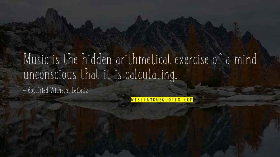Leibniz Quotes By Gottfried Wilhelm Leibniz: Music is the hidden arithmetical exercise of a