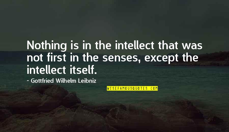 Leibniz Quotes By Gottfried Wilhelm Leibniz: Nothing is in the intellect that was not