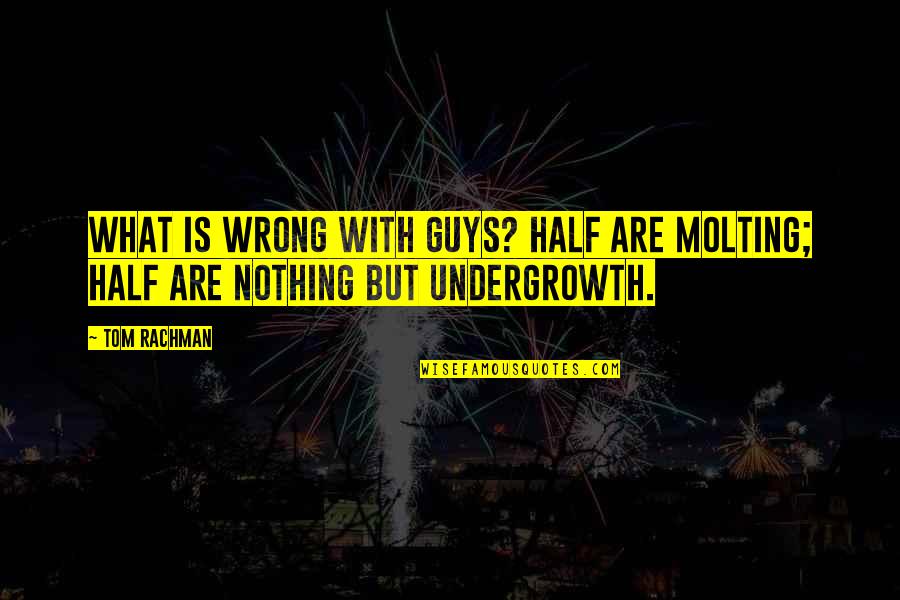 Leibnizs Stepped Quotes By Tom Rachman: What is wrong with guys? Half are molting;
