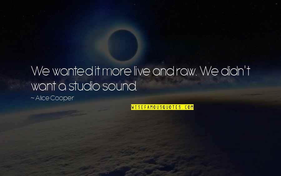 Leibold Quotes By Alice Cooper: We wanted it more live and raw. We