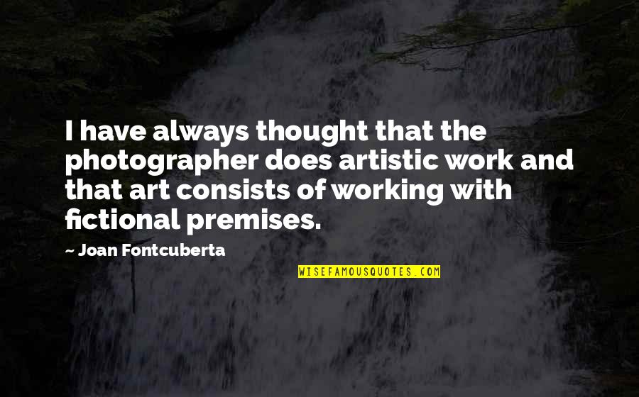 Leibovitch Author Quotes By Joan Fontcuberta: I have always thought that the photographer does