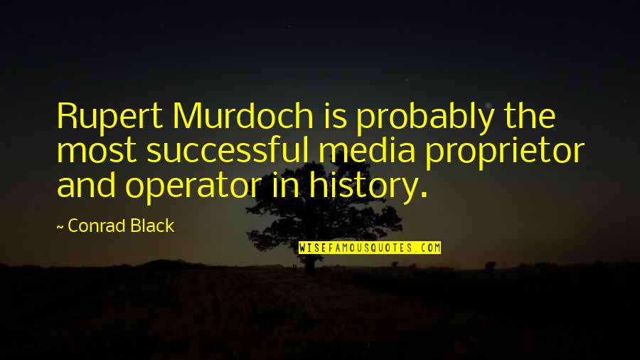 Leibovitz Medium Quotes By Conrad Black: Rupert Murdoch is probably the most successful media Leibovitz Medium Quotes By Conrad Black: Rupert Murdoch is probably the most successful media