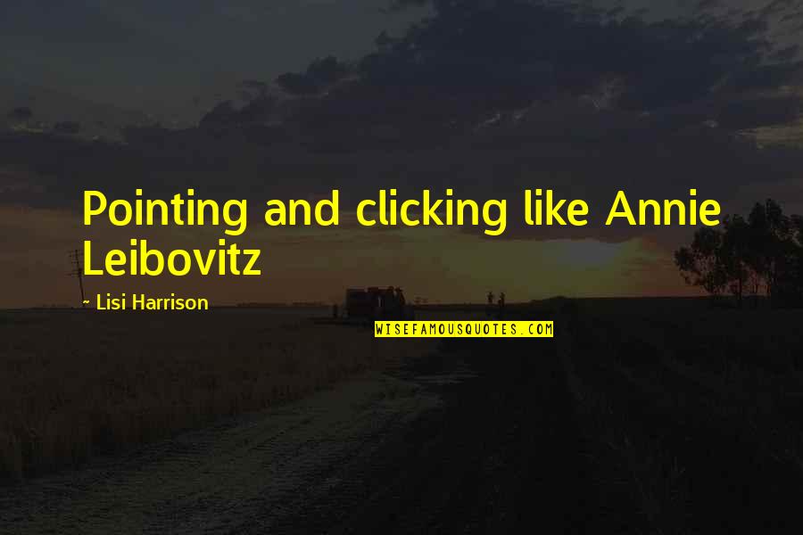 Leibovitz Quotes By Lisi Harrison: Pointing and clicking like Annie Leibovitz