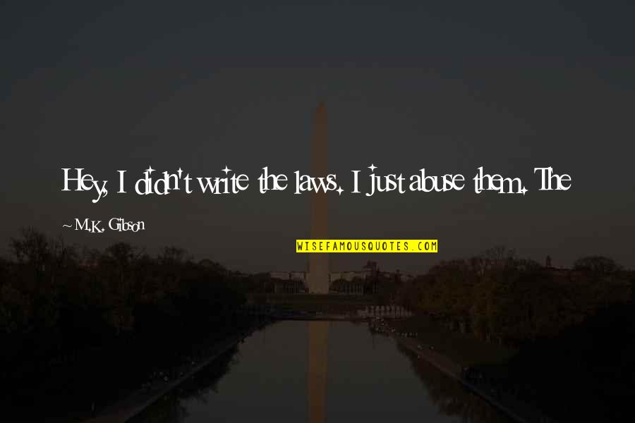 Leibowitz Baby Quotes By M.K. Gibson: Hey, I didn't write the laws. I just Leibowitz Baby Quotes By M.K. Gibson: Hey, I didn't write the laws. I just