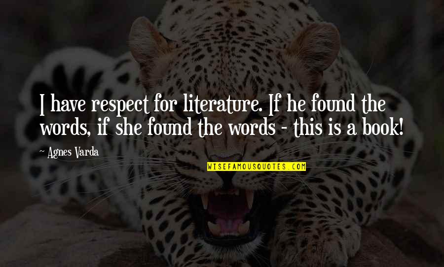 Leibrandt Quotes By Agnes Varda: I have respect for literature. If he found Leibrandt Quotes By Agnes Varda: I have respect for literature. If he found