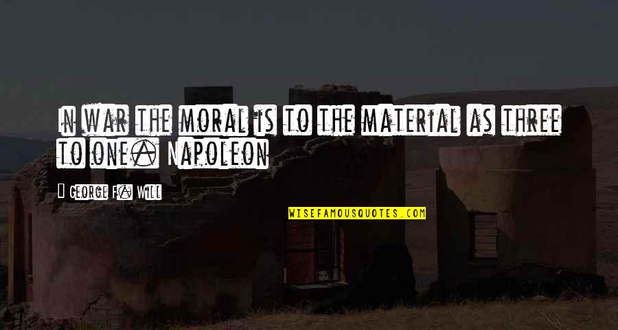 Leicamobile Quotes By George F. Will: In war the moral is to the material