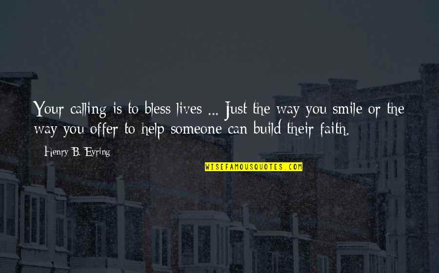 Leicamobile Quotes By Henry B. Eyring: Your calling is to bless lives ... Just