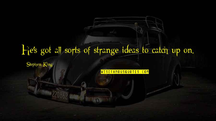 Leicester Fc Results Quotes By Stephen King: He's got all sorts of strange ideas to Leicester Fc Results Quotes By Stephen King: He's got all sorts of strange ideas to