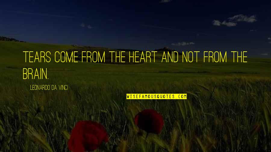 Leicester University Quotes By Leonardo Da Vinci: Tears come from the heart and not from Leicester University Quotes By Leonardo Da Vinci: Tears come from the heart and not from