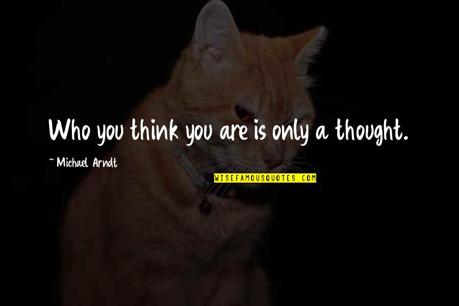 Leicester University Quotes By Michael Arndt: Who you think you are is only a Leicester University Quotes By Michael Arndt: Who you think you are is only a
