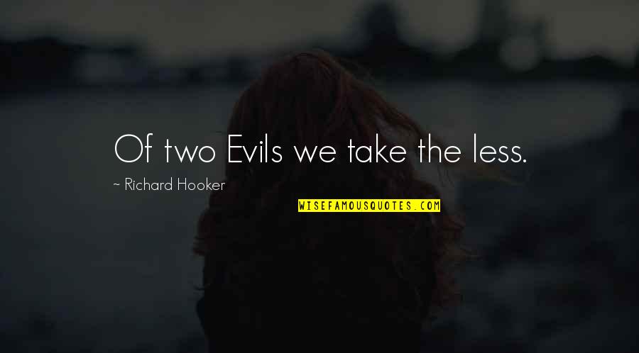 Leicher Beer Quotes By Richard Hooker: Of two Evils we take the less. Leicher Beer Quotes By Richard Hooker: Of two Evils we take the less.