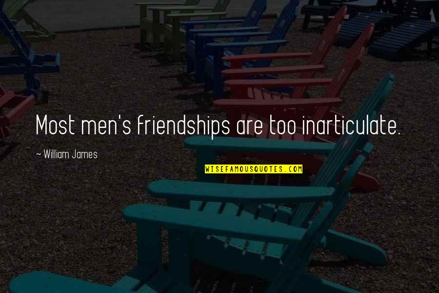 Leichsenring Studios Quotes By William James: Most men's friendships are too inarticulate. Leichsenring Studios Quotes By William James: Most men's friendships are too inarticulate.