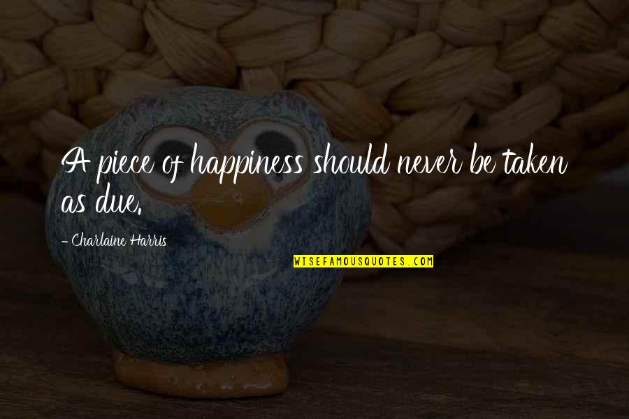 Leicht Quotes By Charlaine Harris: A piece of happiness should never be taken