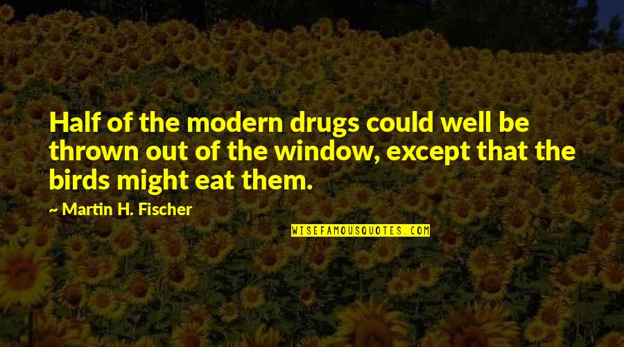 Leichtigkeit Synonym Quotes By Martin H. Fischer: Half of the modern drugs could well be
