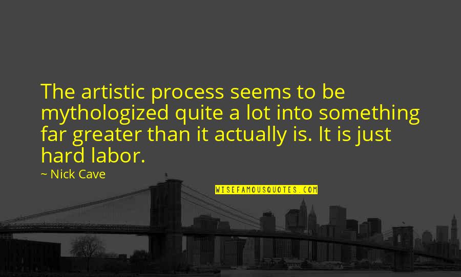 Leichttraktor Quotes By Nick Cave: The artistic process seems to be mythologized quite Leichttraktor Quotes By Nick Cave: The artistic process seems to be mythologized quite