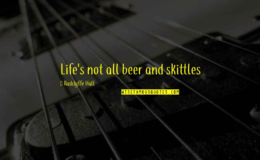 Leichtung Quotes By Radclyffe Hall: Life's not all beer and skittles Leichtung Quotes By Radclyffe Hall: Life's not all beer and skittles