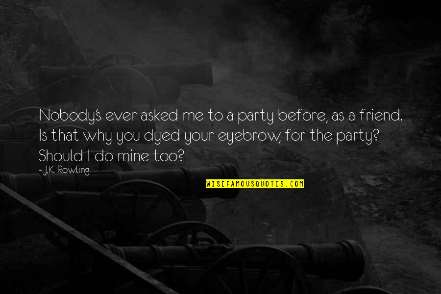 Leicynunez Quotes By J.K. Rowling: Nobody's ever asked me to a party before, Leicynunez Quotes By J.K. Rowling: Nobody's ever asked me to a party before,