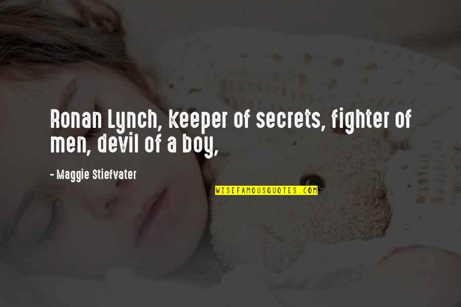Leicynunez Quotes By Maggie Stiefvater: Ronan Lynch, keeper of secrets, fighter of men, Leicynunez Quotes By Maggie Stiefvater: Ronan Lynch, keeper of secrets, fighter of men,