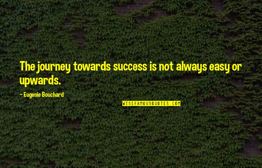Leidels Quotes By Eugenie Bouchard: The journey towards success is not always easy Leidels Quotes By Eugenie Bouchard: The journey towards success is not always easy