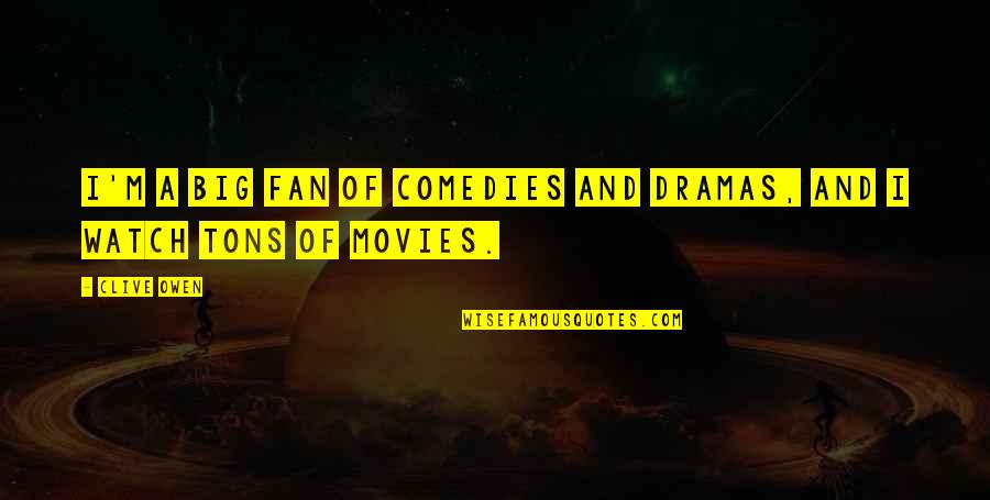 Leiden Factor V Quotes By Clive Owen: I'm a big fan of comedies and dramas,