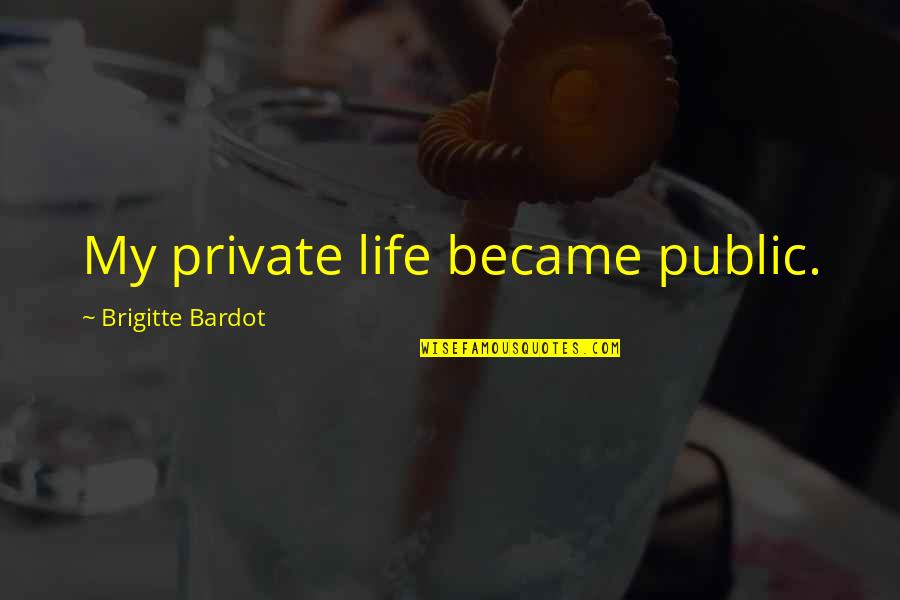 Leidenfrost Winery Quotes By Brigitte Bardot: My private life became public. Leidenfrost Winery Quotes By Brigitte Bardot: My private life became public.