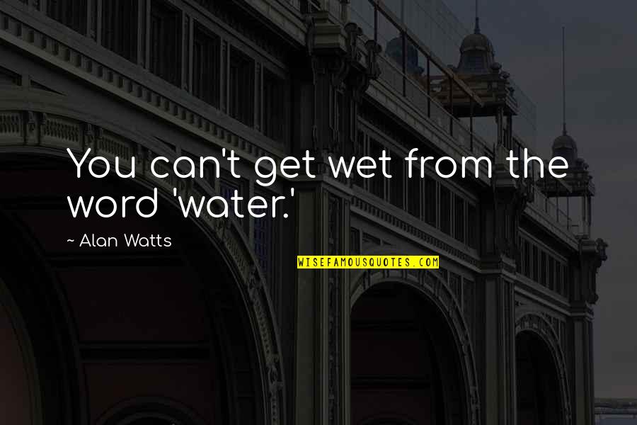 Leidenschaft Bedeutung Quotes By Alan Watts: You can't get wet from the word 'water.' Leidenschaft Bedeutung Quotes By Alan Watts: You can't get wet from the word 'water.'
