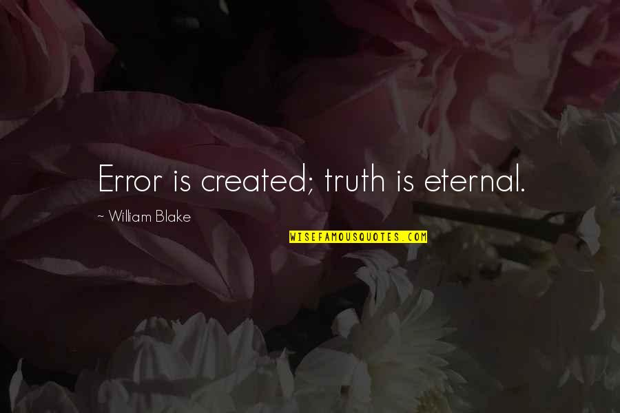 Leidenschaftlich Army Quotes By William Blake: Error is created; truth is eternal.