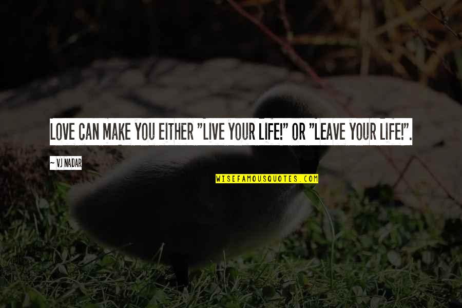 Leidenschaftliche Quotes By Vj Nadar: Love can make you either "Live your life!"