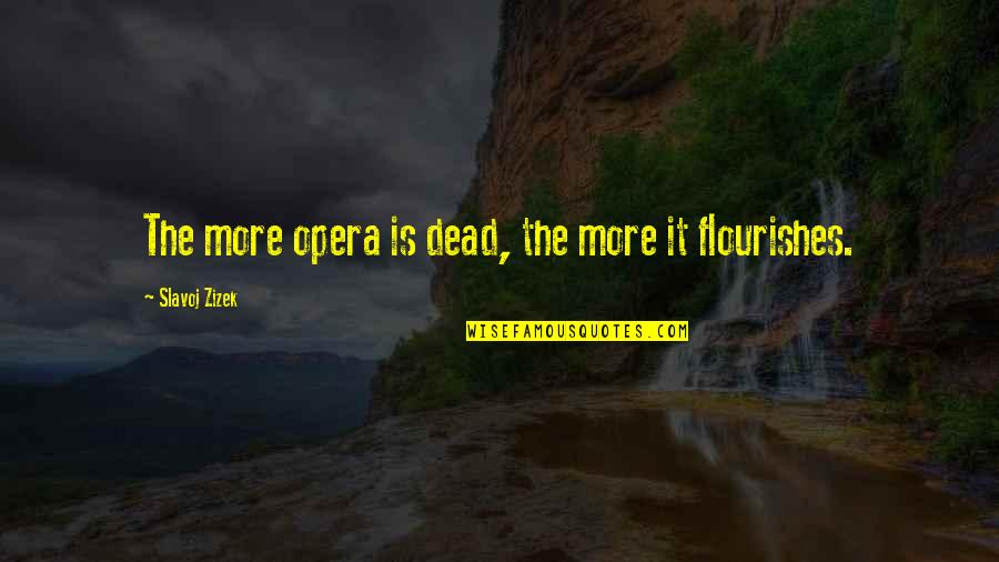 Leiderschap Quotes By Slavoj Zizek: The more opera is dead, the more it