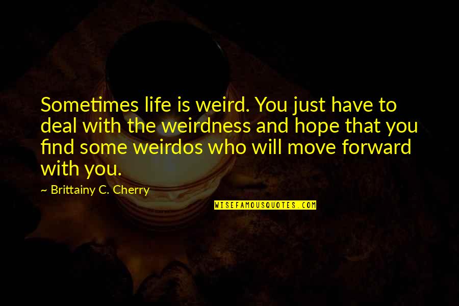 Leidig Brandenburg Quotes By Brittainy C. Cherry: Sometimes life is weird. You just have to
