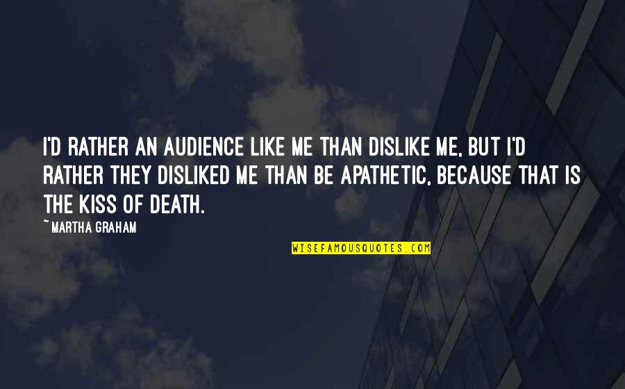 Leidinger Md Quotes By Martha Graham: I'd rather an audience like me than dislike