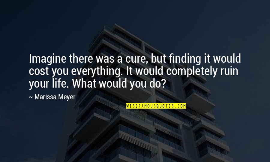 Leidinggevende Quotes By Marissa Meyer: Imagine there was a cure, but finding it Leidinggevende Quotes By Marissa Meyer: Imagine there was a cure, but finding it