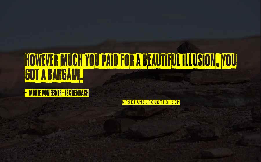 Leidner Landscape Quotes By Marie Von Ebner-Eschenbach: However much you paid for a beautiful illusion, Leidner Landscape Quotes By Marie Von Ebner-Eschenbach: However much you paid for a beautiful illusion,