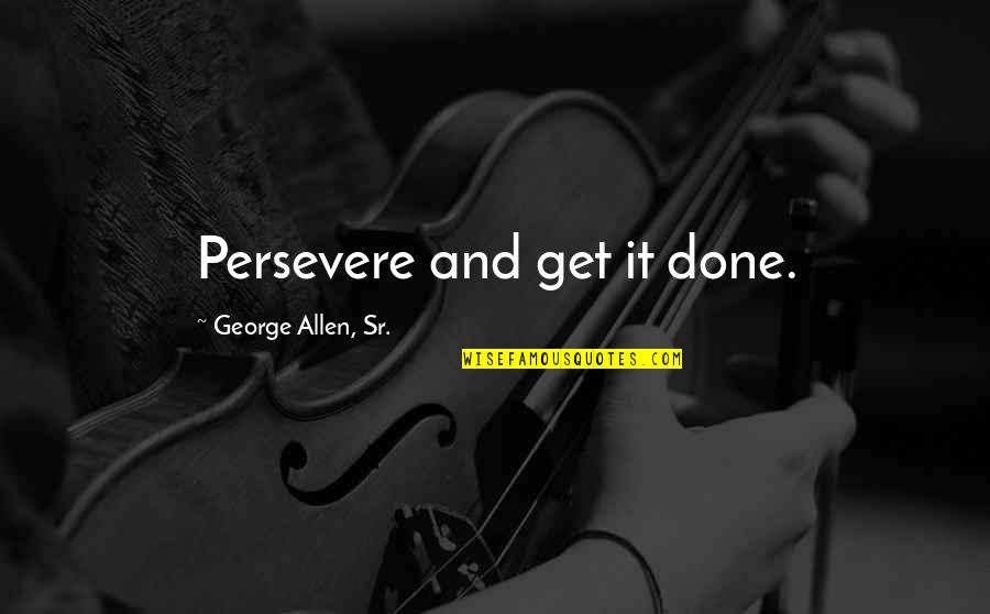 Leidt Translation Quotes By George Allen, Sr.: Persevere and get it done. Leidt Translation Quotes By George Allen, Sr.: Persevere and get it done.