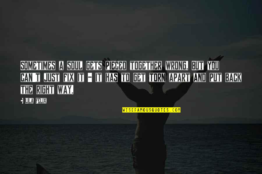 Leidtoonnoot Quotes By Lila Felix: Sometimes a soul gets pieced together wrong. But Leidtoonnoot Quotes By Lila Felix: Sometimes a soul gets pieced together wrong. But