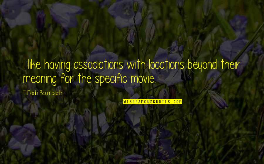 Leidtoonnoot Quotes By Noah Baumbach: I like having associations with locations beyond their Leidtoonnoot Quotes By Noah Baumbach: I like having associations with locations beyond their