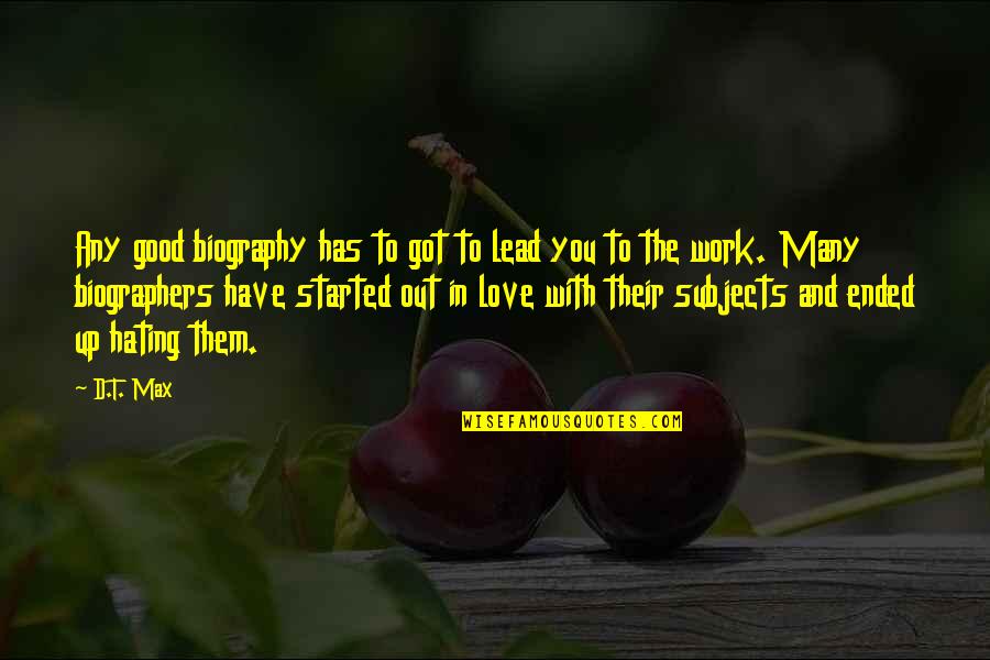 Leidys Marzo Quotes By D.T. Max: Any good biography has to got to lead Leidys Marzo Quotes By D.T. Max: Any good biography has to got to lead