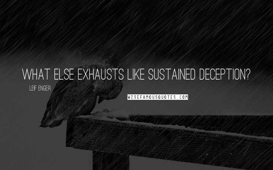 Leif Enger quotes: What else exhausts like sustained deception?