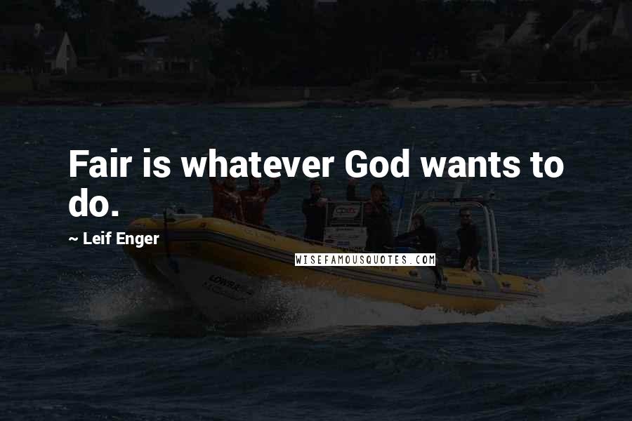 Leif Enger quotes: Fair is whatever God wants to do.