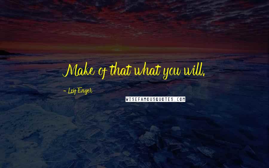 Leif Enger quotes: Make of that what you will.